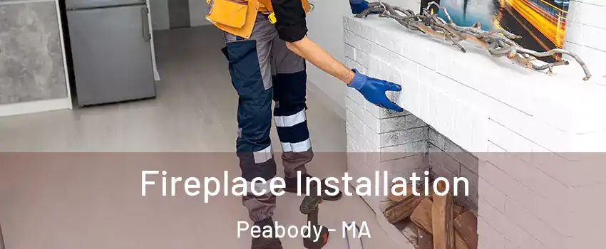  Fireplace Installation Peabody - MA