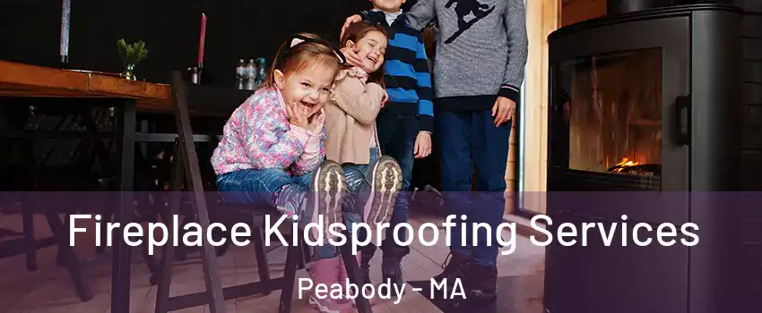  Fireplace Kidsproofing Services Peabody - MA
